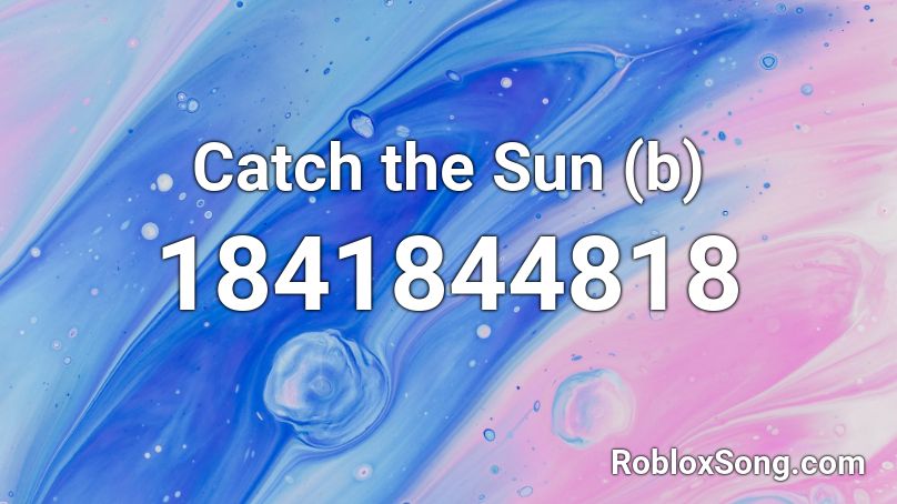 Catch the Sun (b) Roblox ID