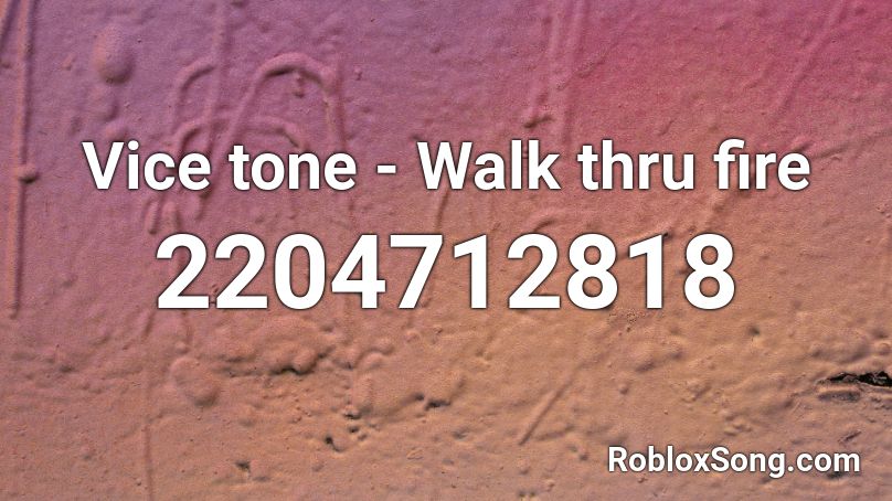 Vice tone - Walk thru fire Roblox ID