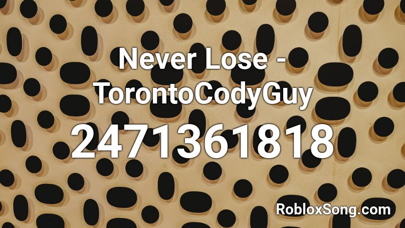 Never Lose - TorontoCodyGuy Roblox ID