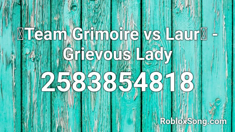 「Team Grimoire vs Laur」 - Grievous Lady Roblox ID