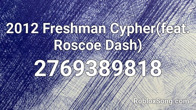 2012 Freshman Cypher(feat. Roscoe Dash) Roblox ID