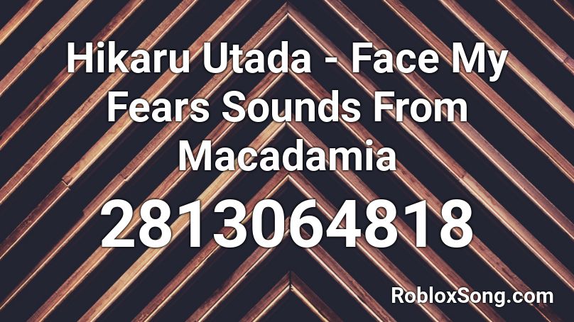 Hikaru Utada - Face My Fears Sounds From Macadamia Roblox ID