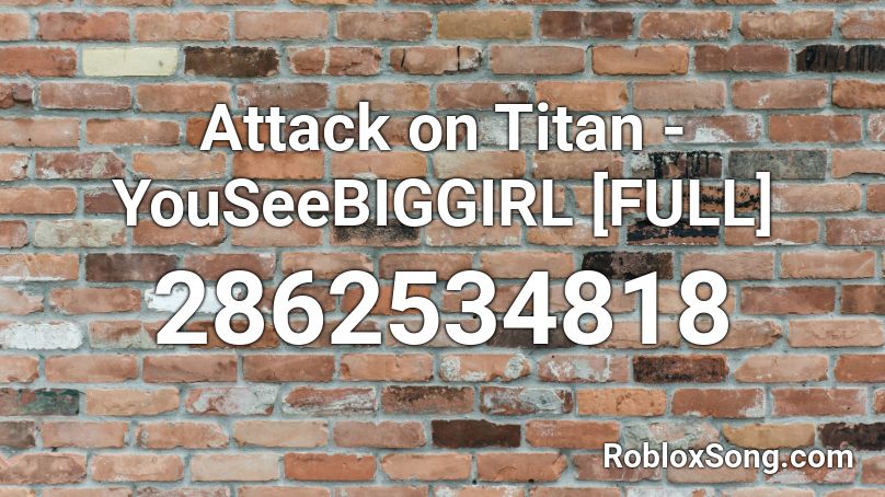 Attack on Titan - YouSeeBIGGIRL [FULL] Roblox ID