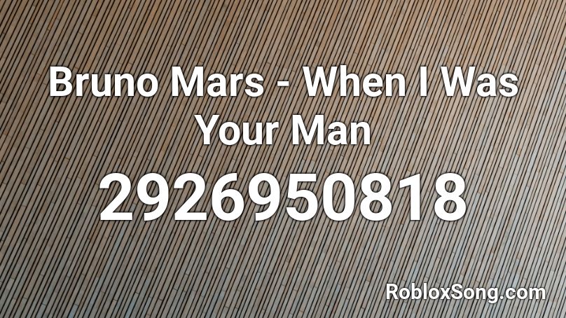Bruno Mars - When I Was Your Man Roblox ID