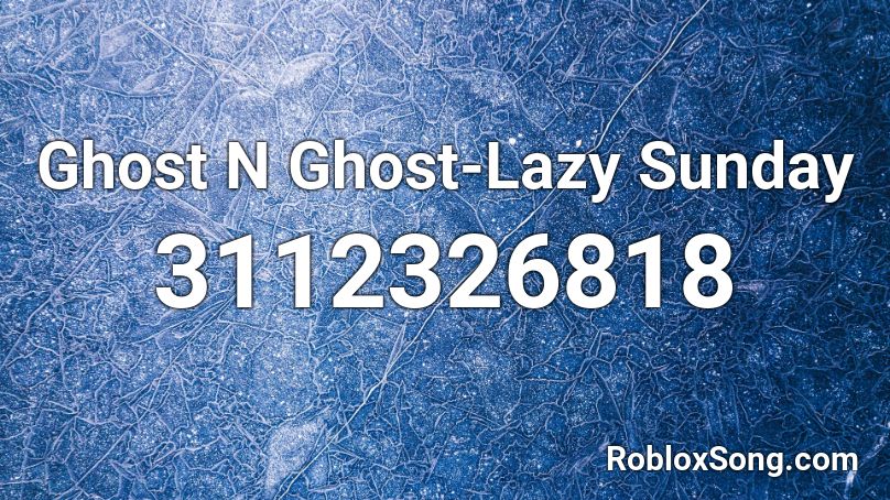 Ghost N Ghost-Lazy Sunday Roblox ID