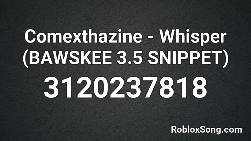 Comexthazine - Whisper (BAWSKEE 3.5 SNIPPET) Roblox ID