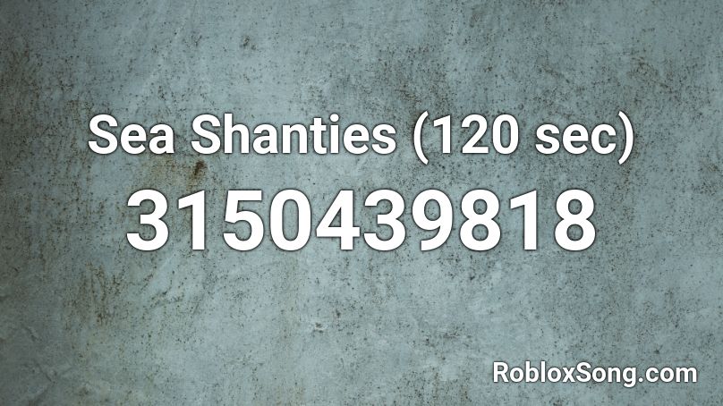Sea Shanties 120 Sec Roblox Id Roblox Music Codes - 1700s sea shanties roblox id