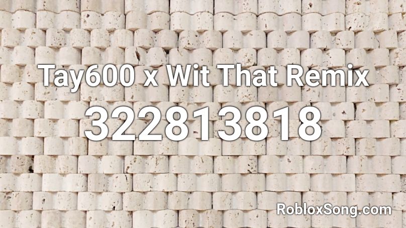 Tay600 x Wit That Remix Roblox ID