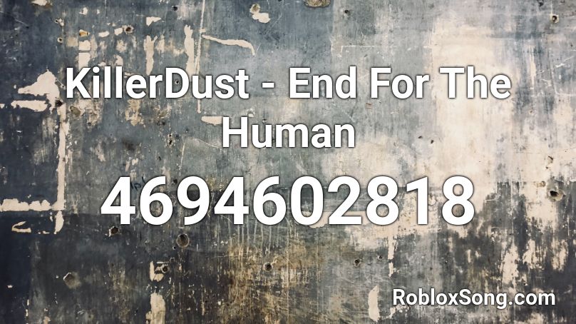 KillerDust - End For The Human Roblox ID