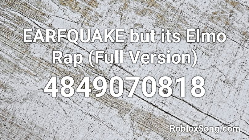 Earfquake But Its Elmo Rap Full Version Roblox Id Roblox Music Codes - roblox raps to say