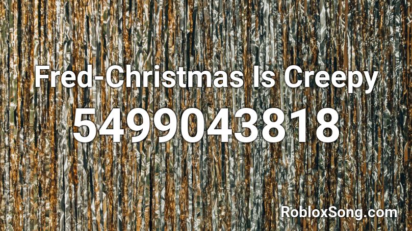 Fred-Christmas Is Creepy Roblox ID