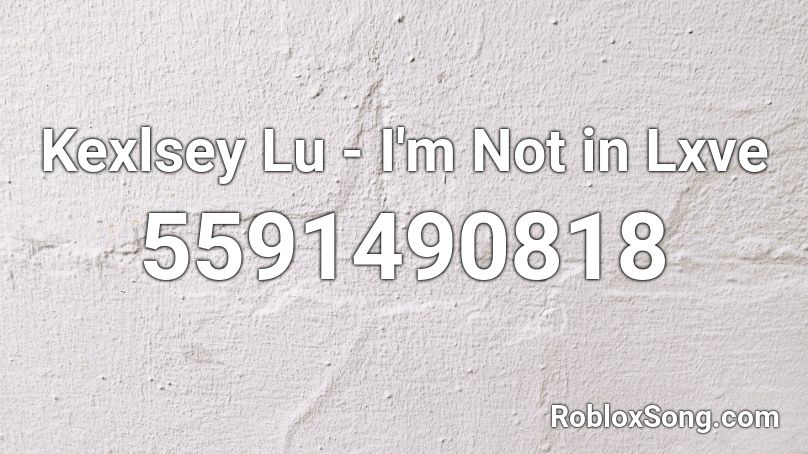 Kexlsey Lu - I'm Not in Lxve Roblox ID
