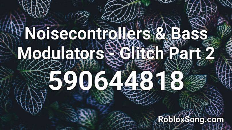 Noisecontrollers & Bass Modulators - Glitch Part 2 Roblox ID