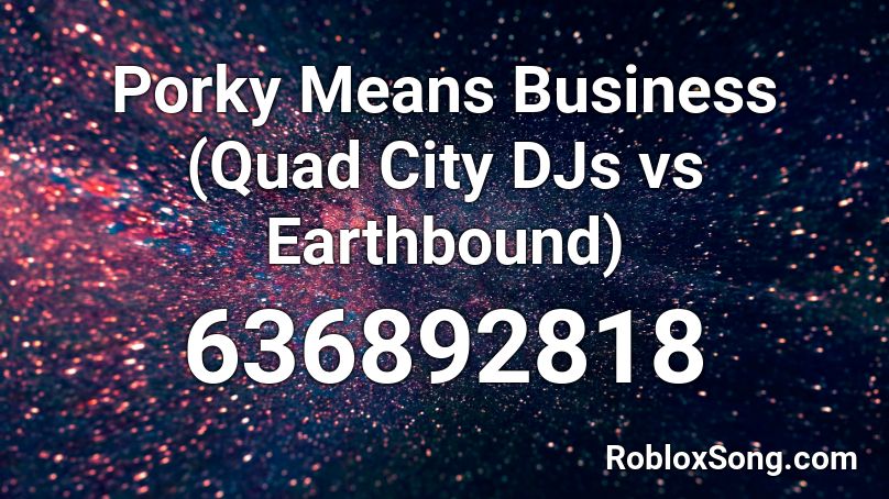 Porky Means Business (Quad City DJs vs Earthbound) Roblox ID