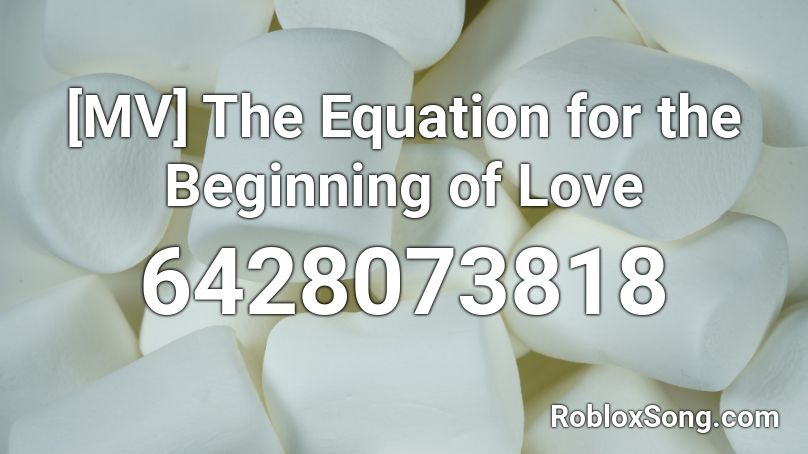 [MV] The Equation for the Beginning of Love Roblox ID