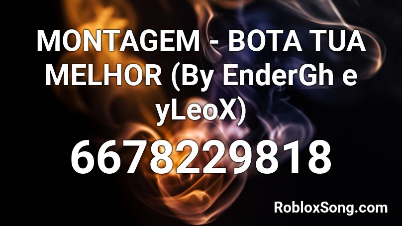 MONTAGEM - BOTA TUA MELHOR (By EnderGh e yLeoX) Roblox ID