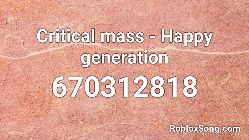 Critical mass - Happy generation Roblox ID