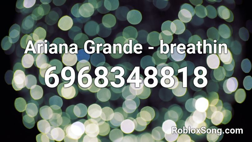 Ariana Grande - breathin Roblox ID