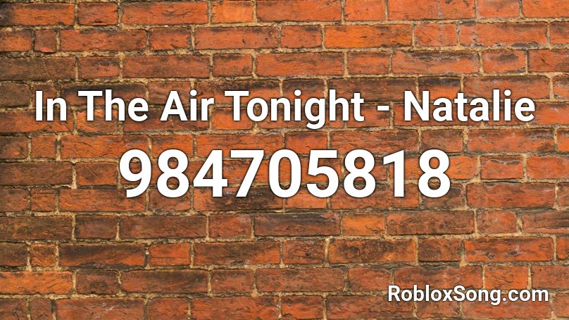 In The Air Tonight - Natalie  Roblox ID