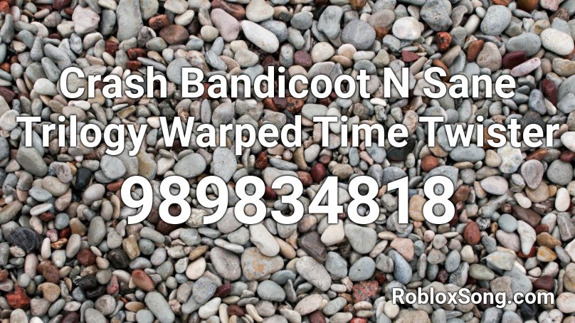 Crash Bandicoot N Sane Trilogy Warped Time Twister Roblox ID