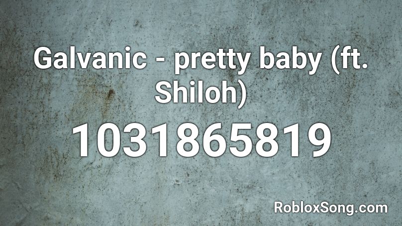 Galvanic - pretty baby (ft. Shiloh) Roblox ID