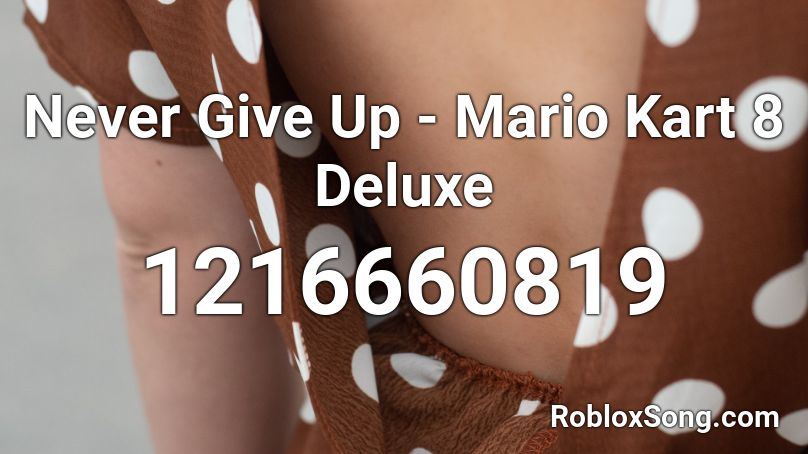 Never Give Up - Mario Kart 8 Deluxe Roblox ID