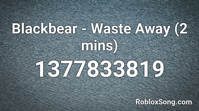 Blackbear - Waste Away (2 mins) Roblox ID