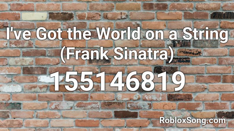 I've Got the World on a String (Frank Sinatra) Roblox ID
