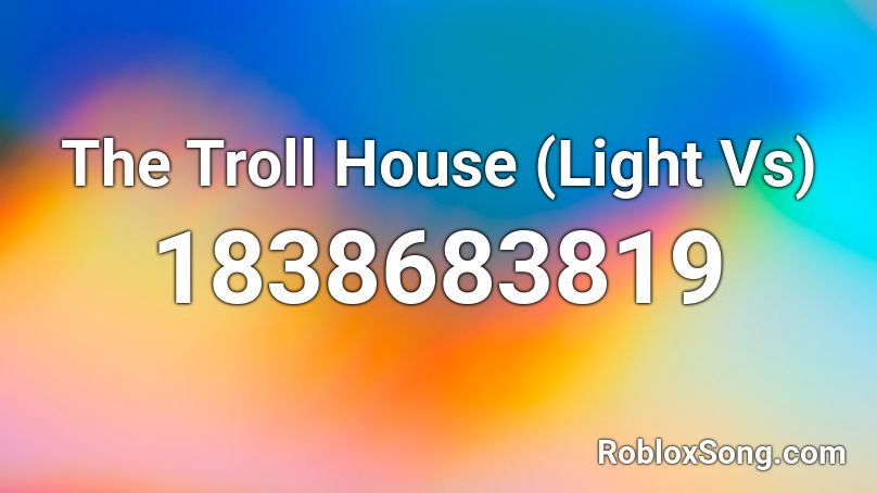 The Troll House (Light Vs) Roblox ID