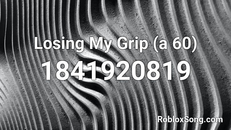 Losing My Grip (a 60) Roblox ID