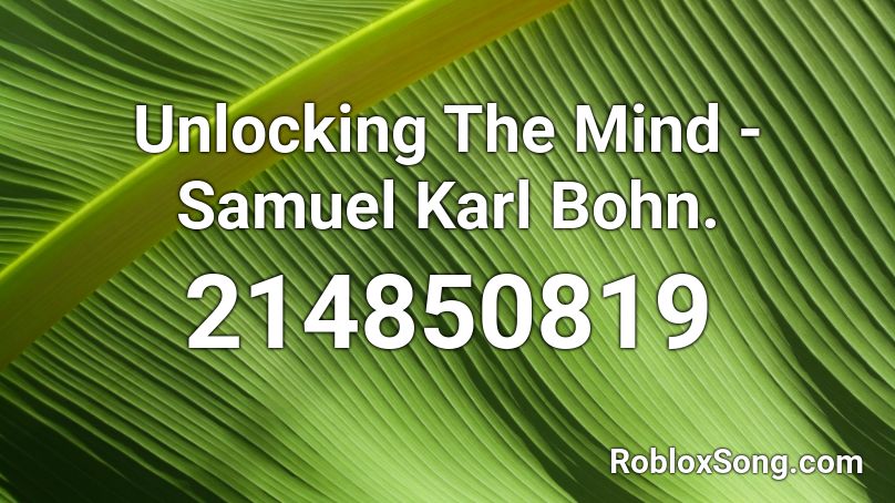 Unlocking The Mind - Samuel Karl Bohn. Roblox ID
