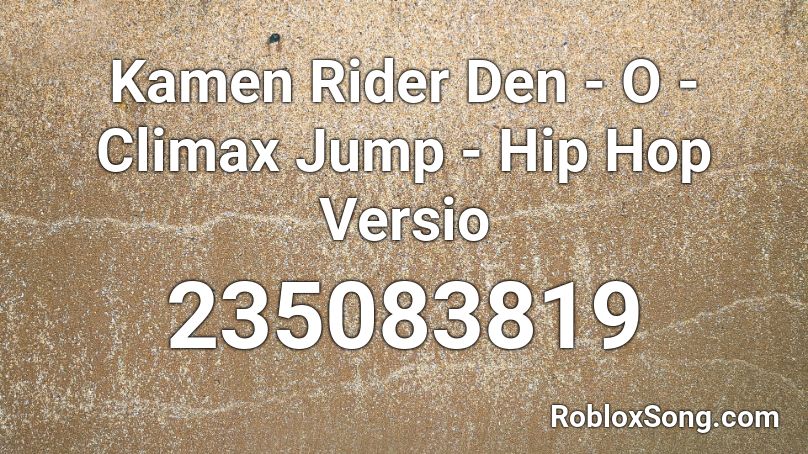 Kamen Rider Den - O - Climax Jump - Hip Hop Versio Roblox ID