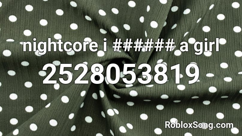 Nightcore I A Girl Roblox Id Roblox Music Codes - roblox music code for darkside nightcore