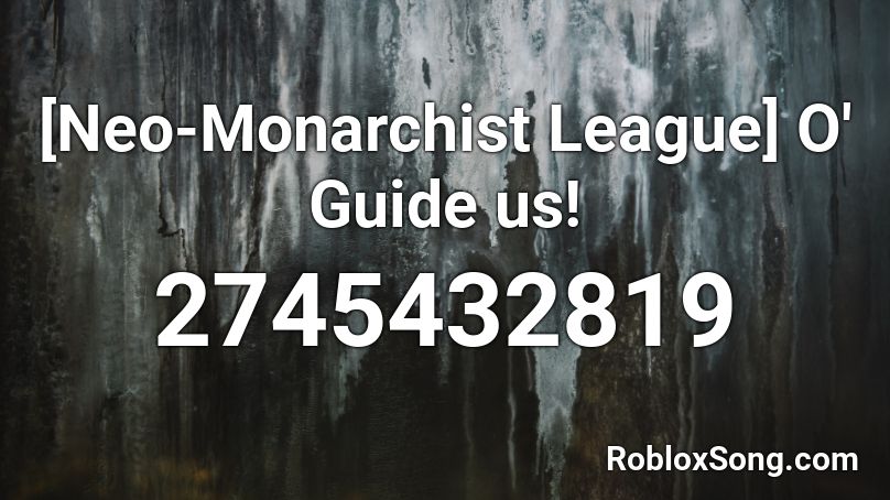 [Neo-Monarchist League] O' Guide us! Roblox ID