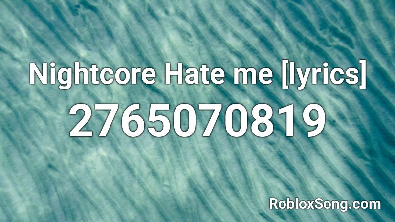 Nightcore Hate Me Lyrics Roblox Id Roblox Music Codes - why does everyone hate me song roblox id