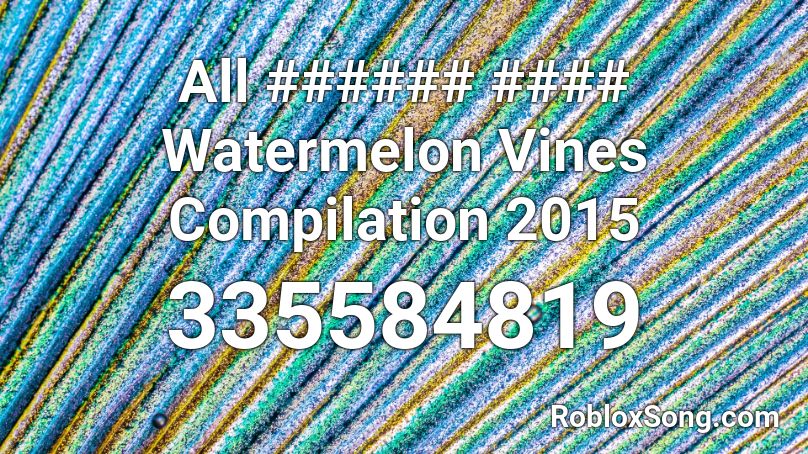 All ###### #### Watermelon Vines Compilation 2015 Roblox ID
