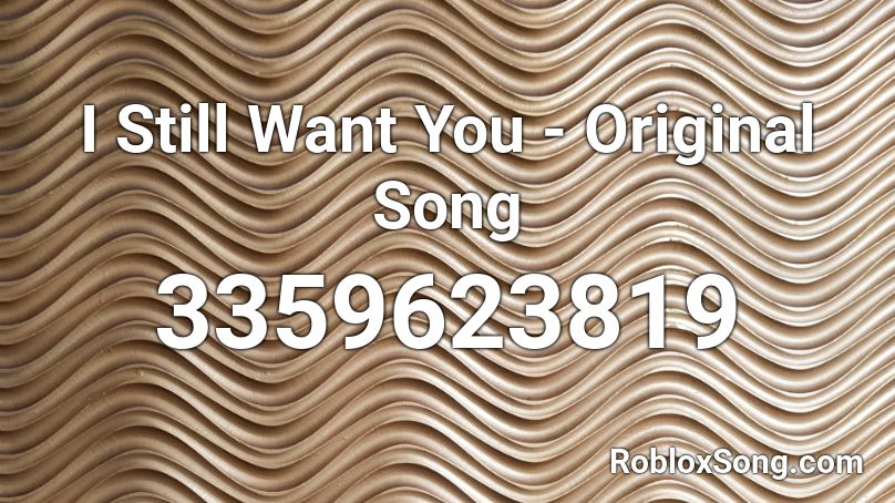 I Still Want You - Original Song Roblox ID