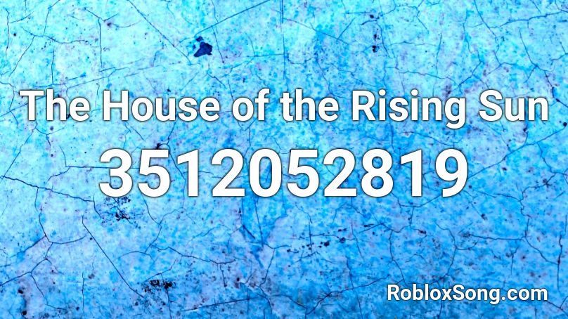 The House Of The Rising Sun Roblox Id Roblox Music Codes - roblox house model id