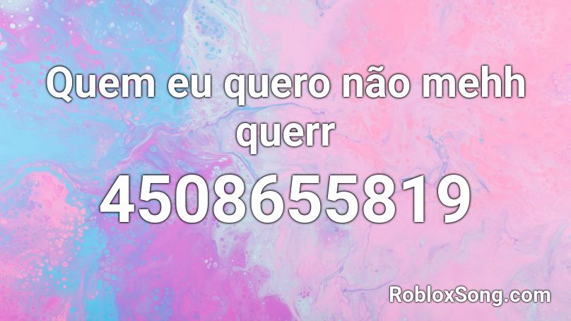 Quem eu quero não mehh querr Roblox ID