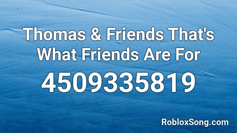 Thomas & Friends That's What Friends Are For Roblox ID