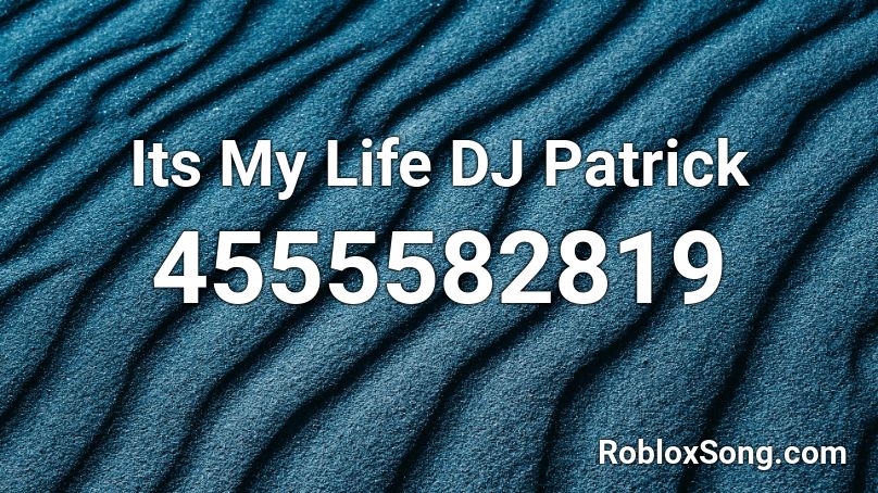 Its My Life DJ Patrick Roblox ID