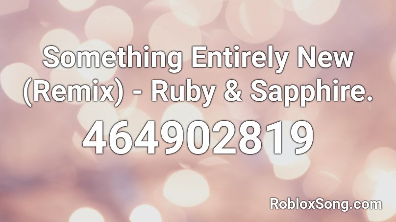 Something Entirely New (Remix) - Ruby & Sapphire. Roblox ID
