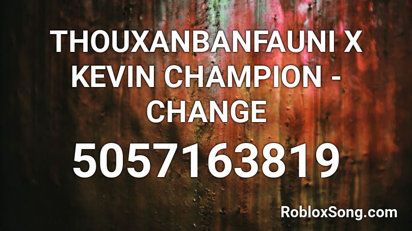 THOUXANBANFAUNI X KEVIN CHAMPION - CHANGE Roblox ID