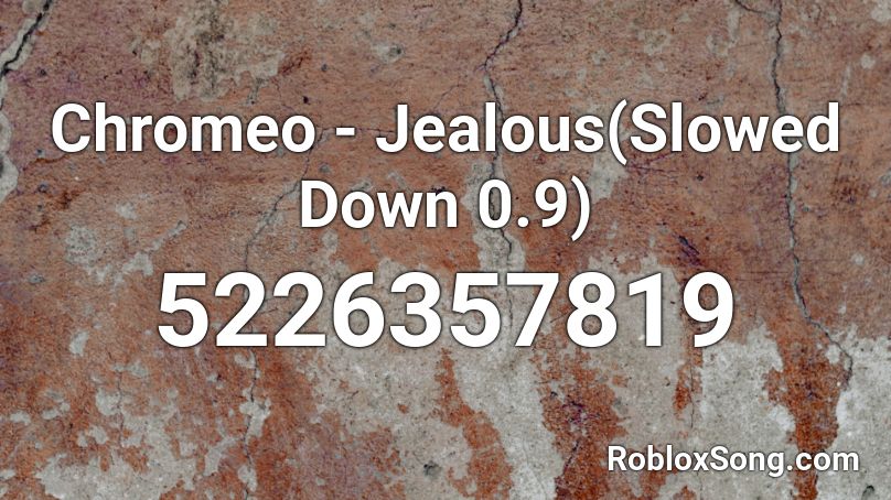 Chromeo - Jealous(Slowed Down 0.9) Roblox ID
