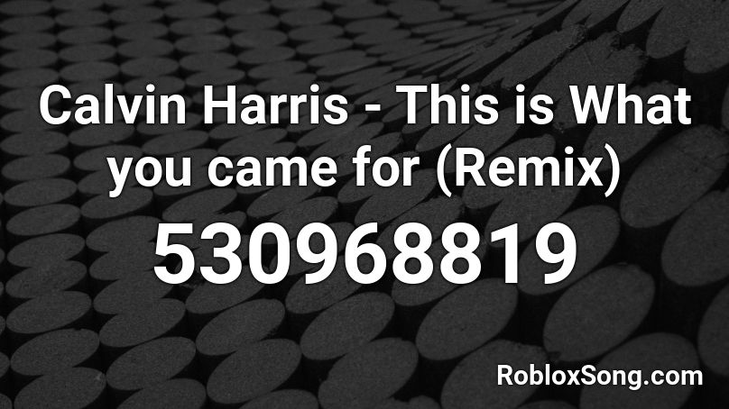 Calvin Harris This Is What You Came For Remix Roblox Id Roblox Music Codes - roblox song id for black homestuck