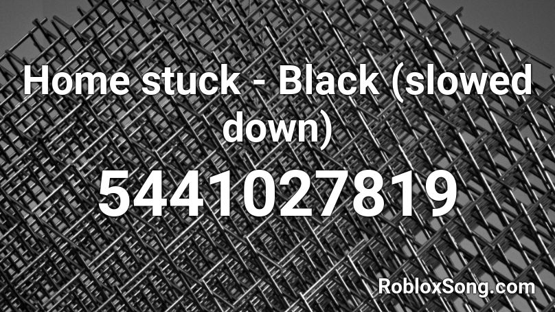 Home stuck - Black (slowed down) Roblox ID
