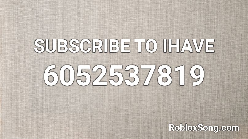 SUBSCRIBE TO IHAVE Roblox ID