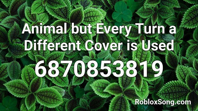 Animal but Every Turn a Different Cover is Used  Roblox ID