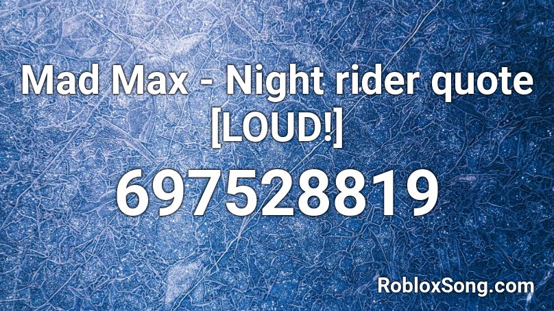 Mad Max - Night rider quote [LOUD!] Roblox ID