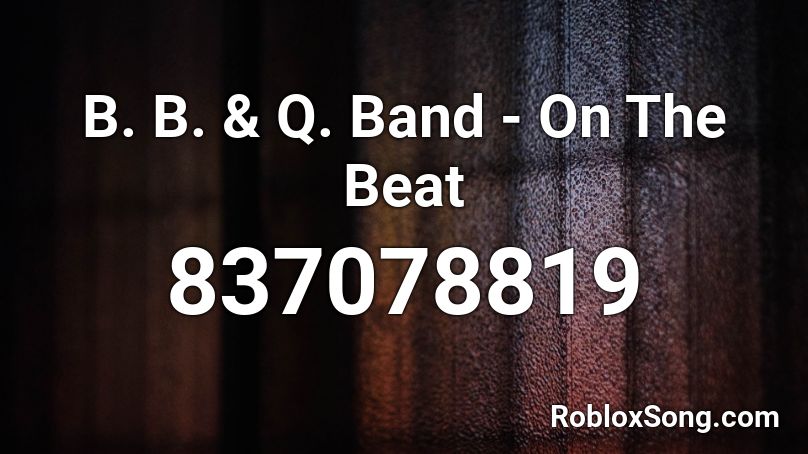 B. B. & Q. Band - On The Beat Roblox ID
